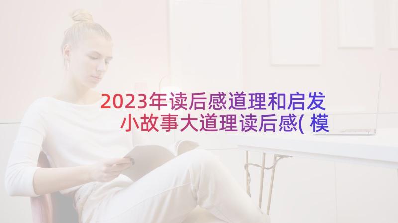 2023年读后感道理和启发 小故事大道理读后感(模板5篇)