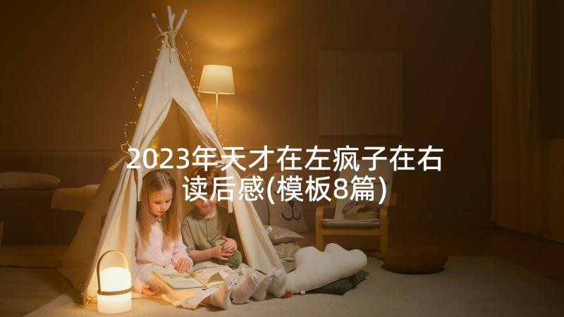 2023年天才在左疯子在右读后感(模板8篇)