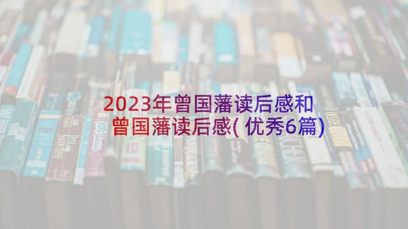 2023年曾国藩读后感和 曾国藩读后感(优秀6篇)