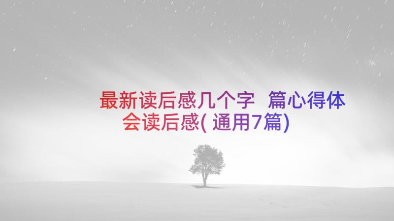 最新读后感几个字 篇心得体会读后感(通用7篇)