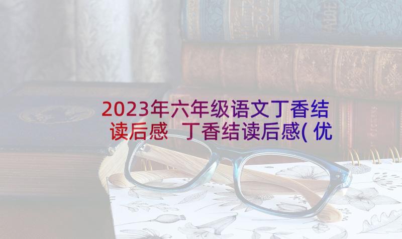 2023年六年级语文丁香结读后感 丁香结读后感(优秀5篇)