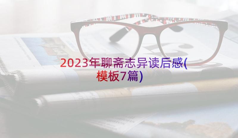 2023年聊斋志异读后感(模板7篇)