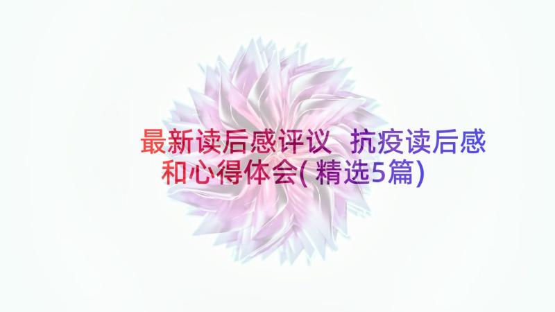 最新读后感评议 抗疫读后感和心得体会(精选5篇)