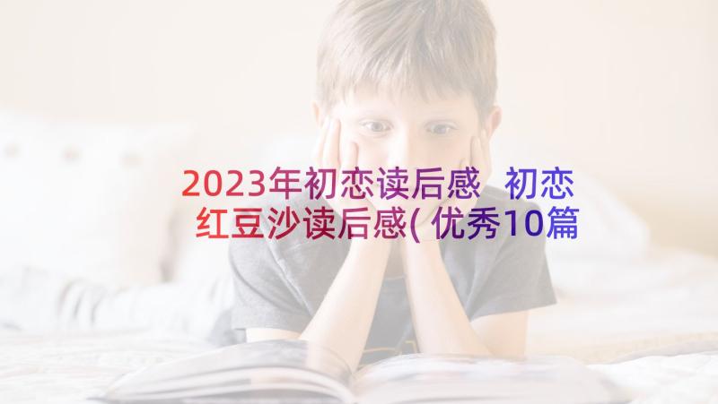 2023年初恋读后感 初恋红豆沙读后感(优秀10篇)