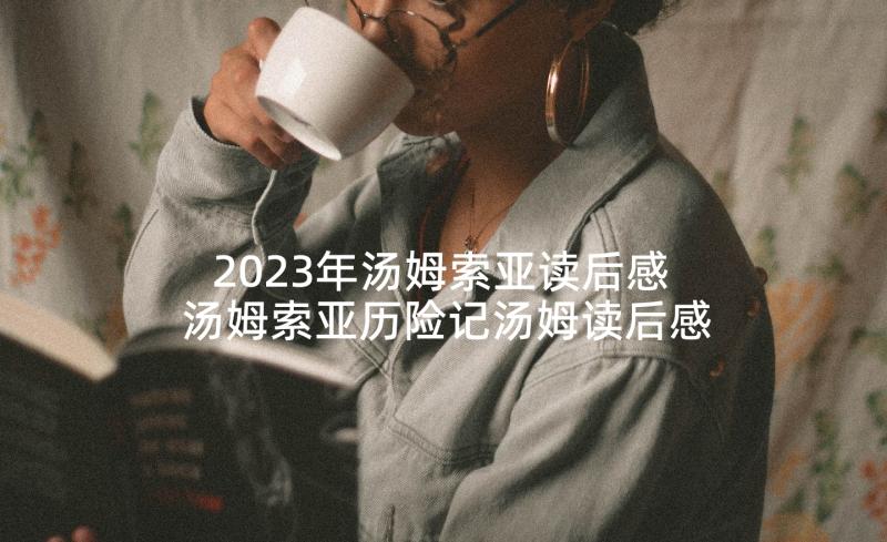 2023年汤姆索亚读后感 汤姆索亚历险记汤姆读后感(通用5篇)