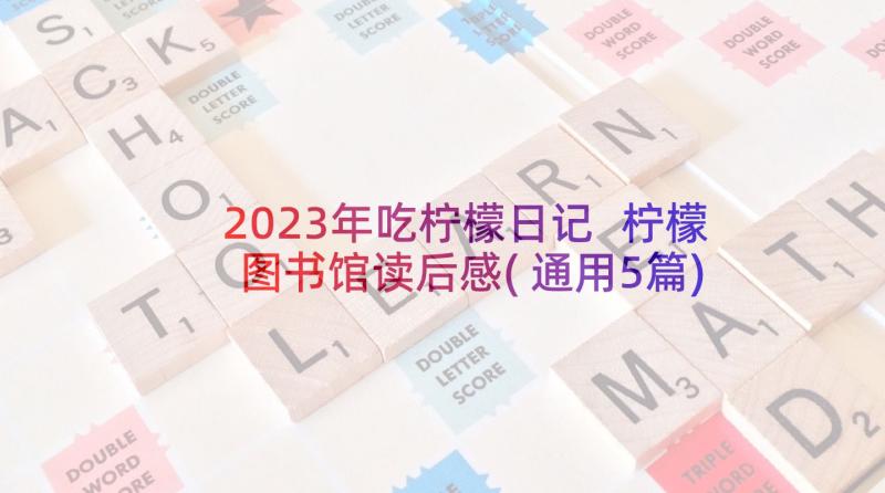 2023年吃柠檬日记 柠檬图书馆读后感(通用5篇)