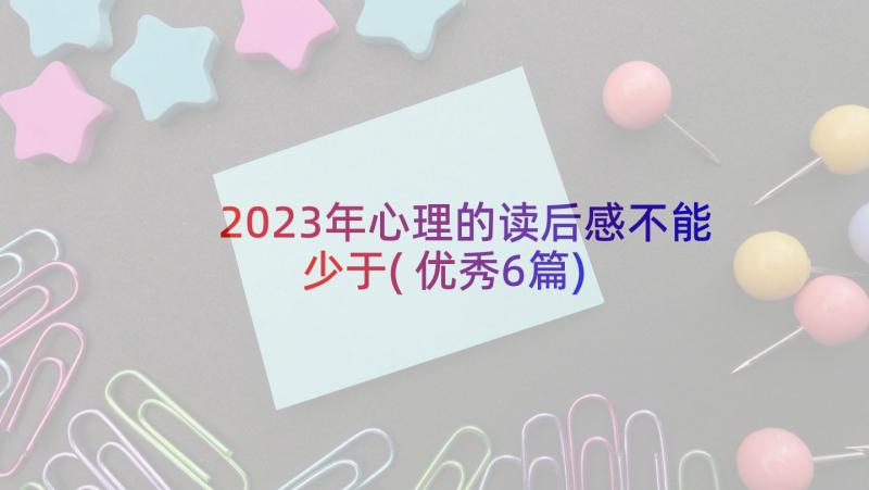 2023年心理的读后感不能少于(优秀6篇)