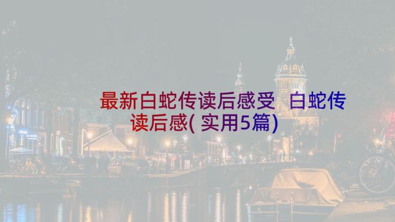 最新白蛇传读后感受 白蛇传读后感(实用5篇)