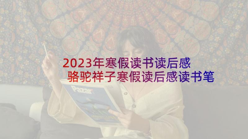 2023年寒假读书读后感 骆驼祥子寒假读后感读书笔记(优质5篇)