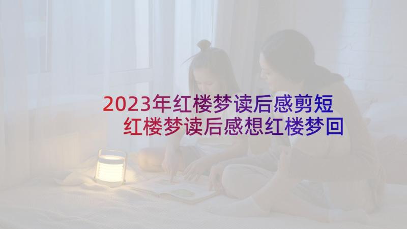 2023年红楼梦读后感剪短 红楼梦读后感想红楼梦回读后感(汇总5篇)