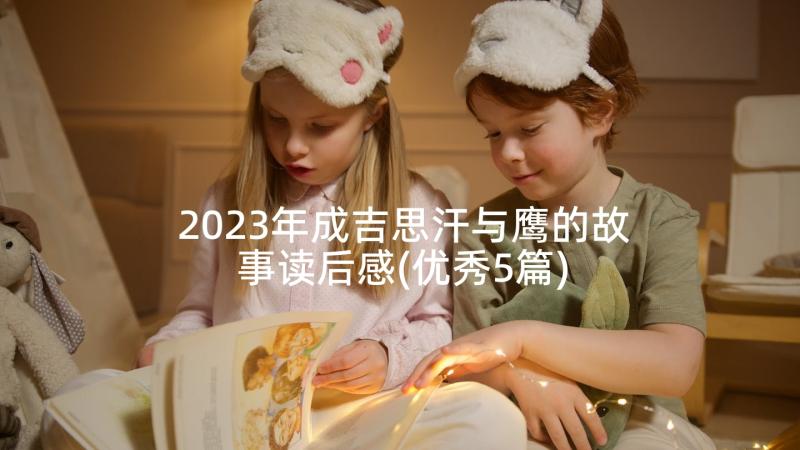 2023年成吉思汗与鹰的故事读后感(优秀5篇)