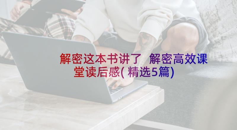 解密这本书讲了 解密高效课堂读后感(精选5篇)