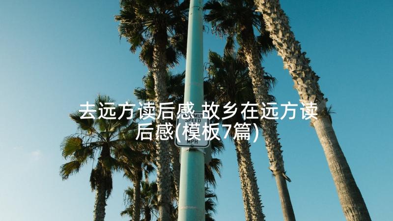 去远方读后感 故乡在远方读后感(模板7篇)