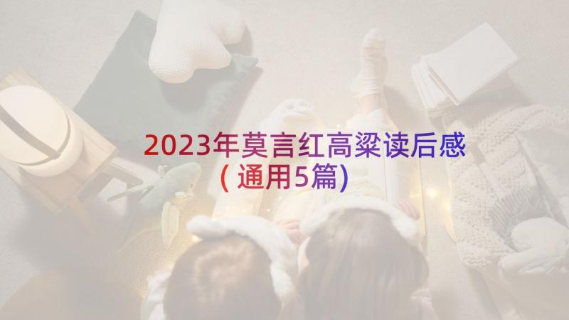 2023年莫言红高粱读后感(通用5篇)