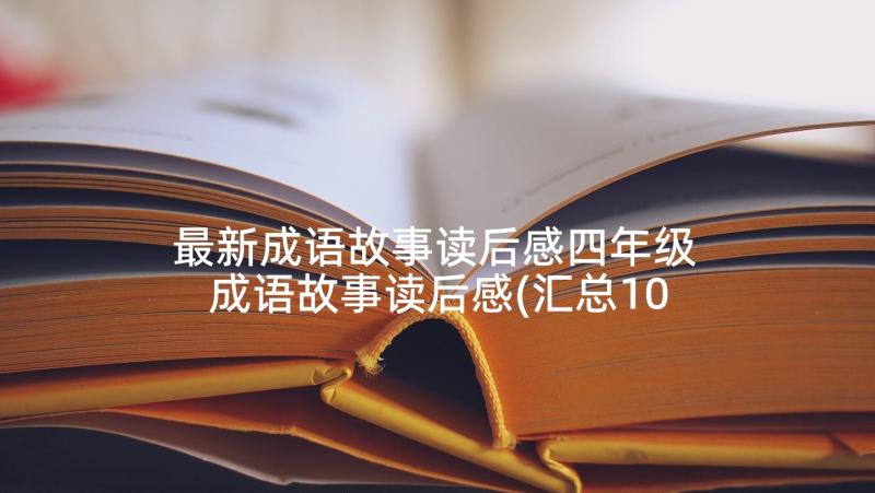 最新成语故事读后感四年级 成语故事读后感(汇总10篇)