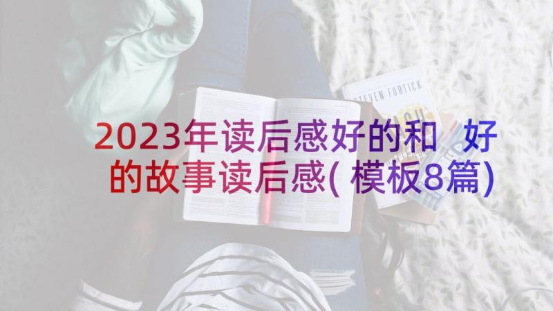 2023年读后感好的和 好的故事读后感(模板8篇)