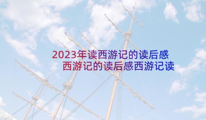 2023年读西游记的读后感 西游记的读后感西游记读后感(汇总6篇)