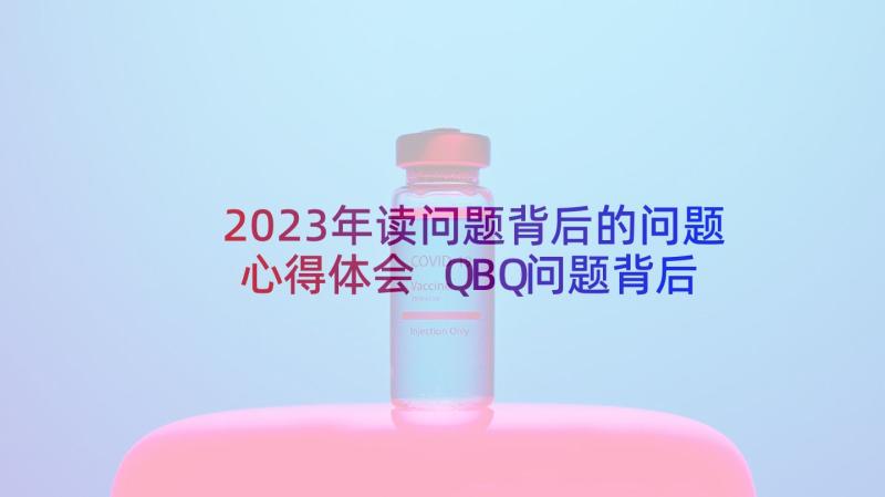 2023年读问题背后的问题心得体会 QBQ问题背后的问题读后感(模板10篇)