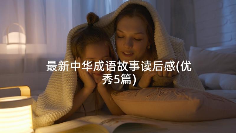 最新中华成语故事读后感(优秀5篇)