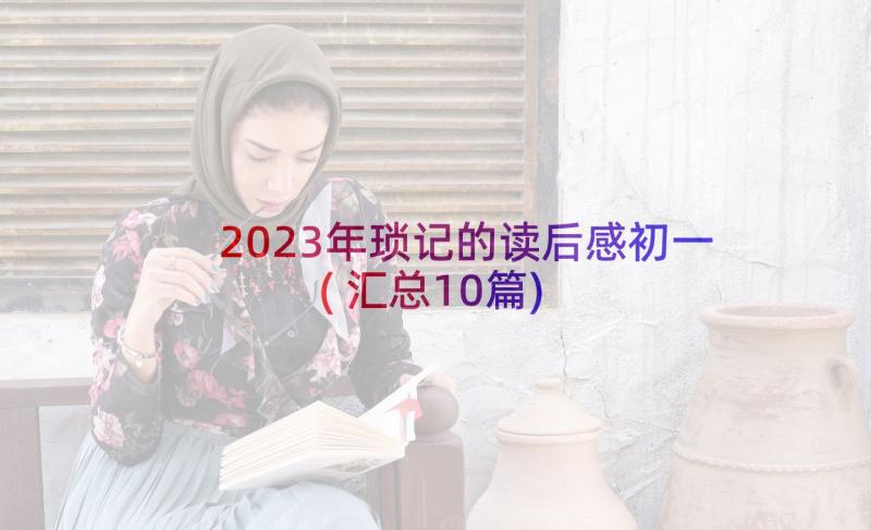 2023年琐记的读后感初一(汇总10篇)