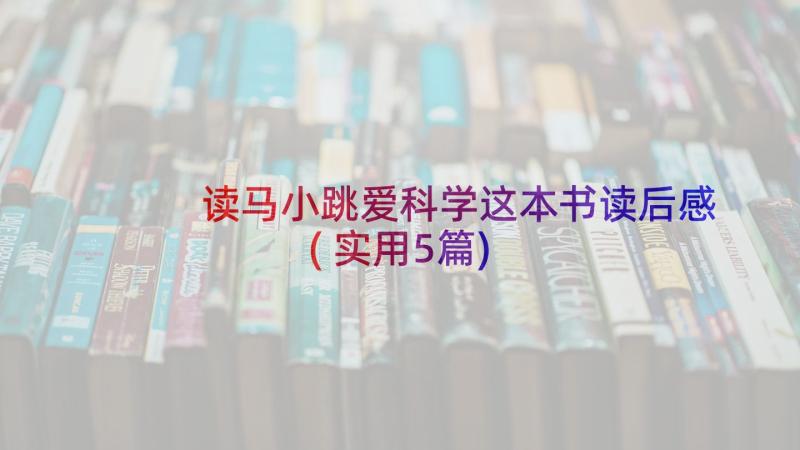 读马小跳爱科学这本书读后感(实用5篇)