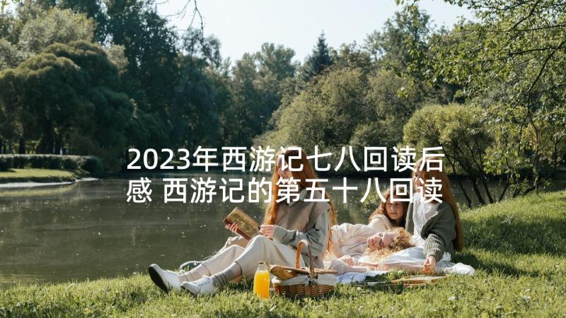 2023年西游记七八回读后感 西游记的第五十八回读后感(优质5篇)