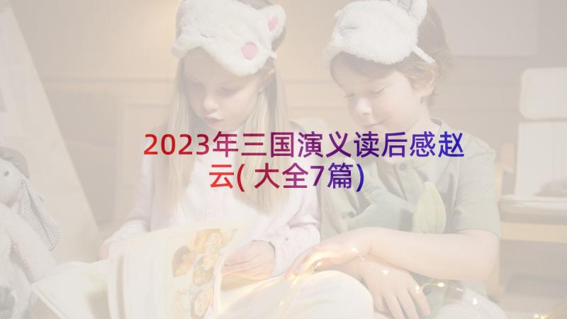 2023年三国演义读后感赵云(大全7篇)