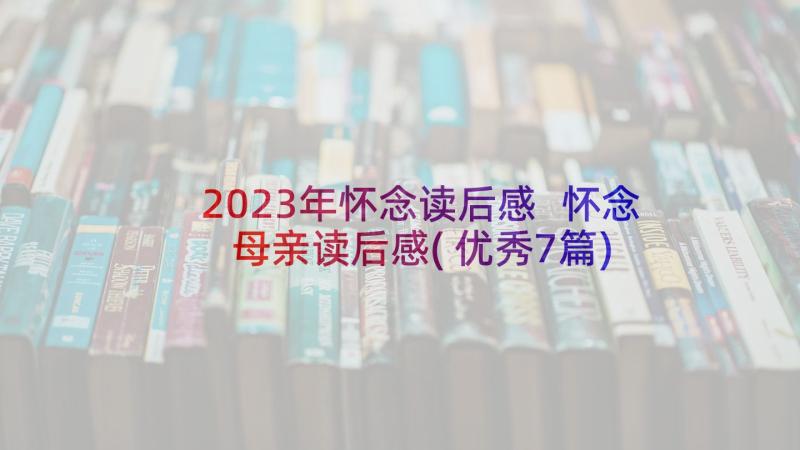 2023年怀念读后感 怀念母亲读后感(优秀7篇)