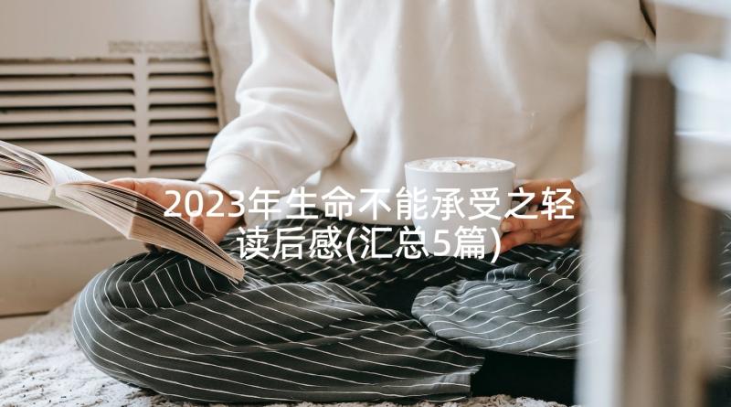 2023年生命不能承受之轻读后感(汇总5篇)