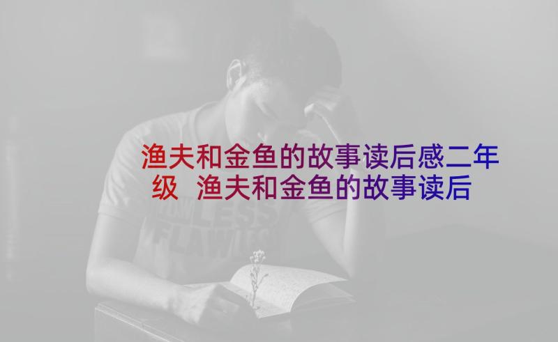 渔夫和金鱼的故事读后感二年级 渔夫和金鱼的故事读后感(通用5篇)