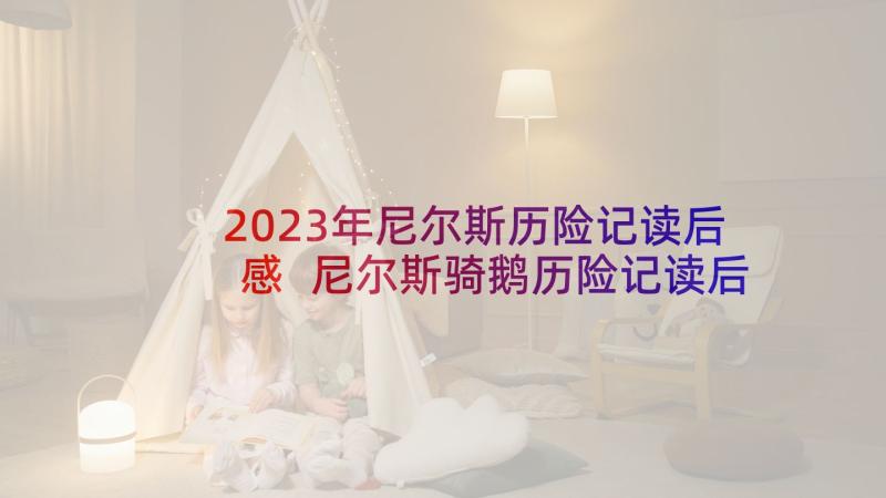 2023年尼尔斯历险记读后感 尼尔斯骑鹅历险记读后感(优质5篇)