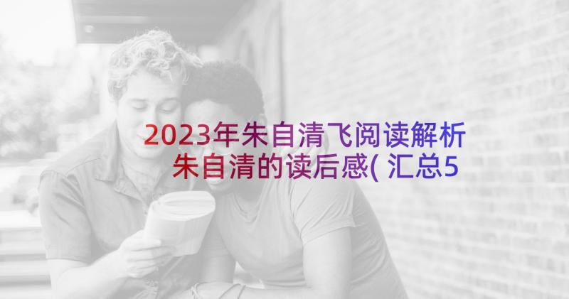 2023年朱自清飞阅读解析 朱自清的读后感(汇总5篇)