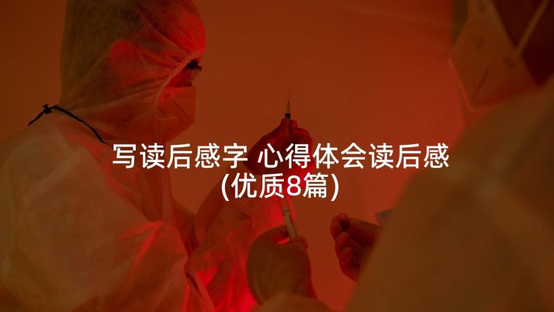 写读后感字 心得体会读后感(优质8篇)