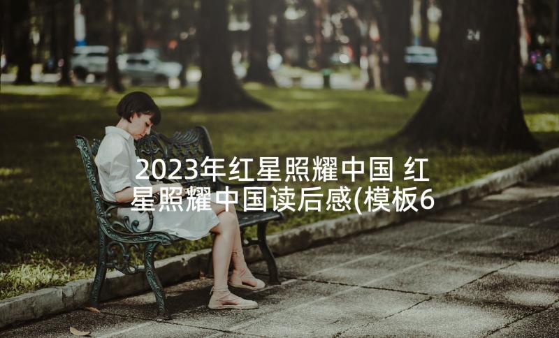 2023年红星照耀中国 红星照耀中国读后感(模板6篇)