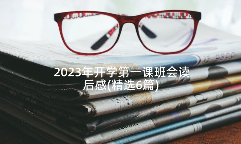 2023年开学第一课班会读后感(精选6篇)