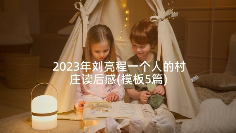 2023年刘亮程一个人的村庄读后感(模板5篇)