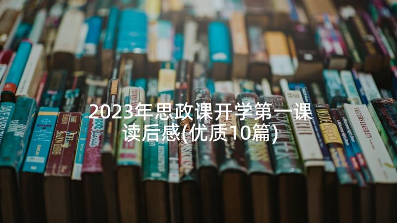 2023年思政课开学第一课读后感(优质10篇)