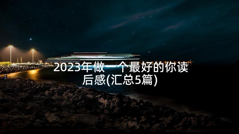 2023年做一个最好的你读后感(汇总5篇)