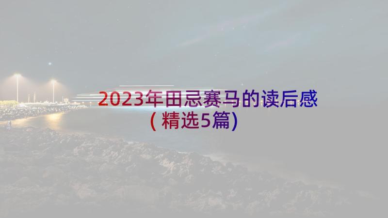 2023年田忌赛马的读后感(精选5篇)