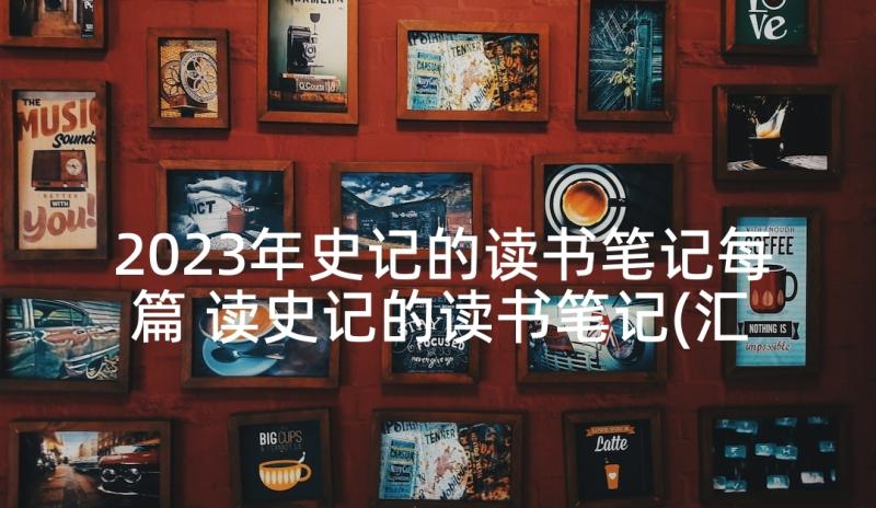 2023年史记的读书笔记每篇 读史记的读书笔记(汇总5篇)