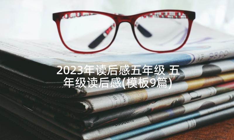 2023年读后感五年级 五年级读后感(模板9篇)