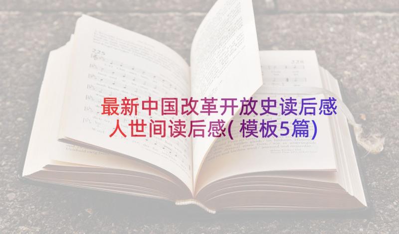 最新中国改革开放史读后感 人世间读后感(模板5篇)