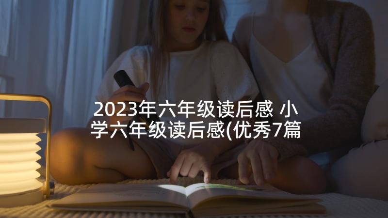 2023年六年级读后感 小学六年级读后感(优秀7篇)