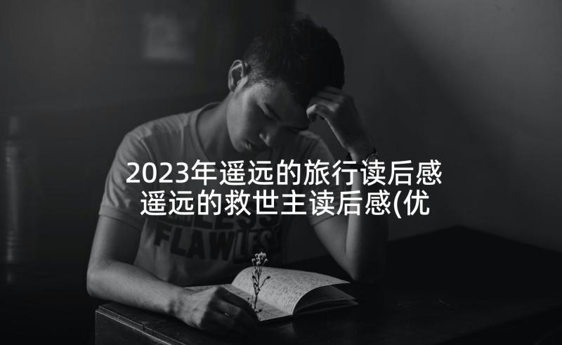 2023年遥远的旅行读后感 遥远的救世主读后感(优质6篇)