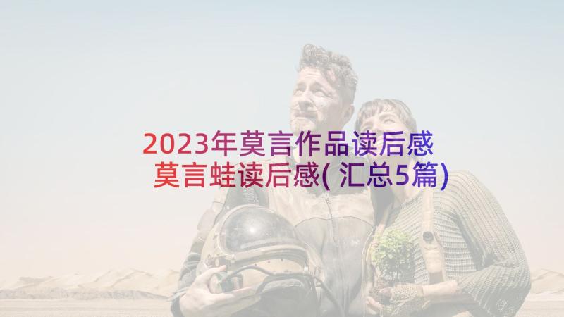 2023年莫言作品读后感 莫言蛙读后感(汇总5篇)