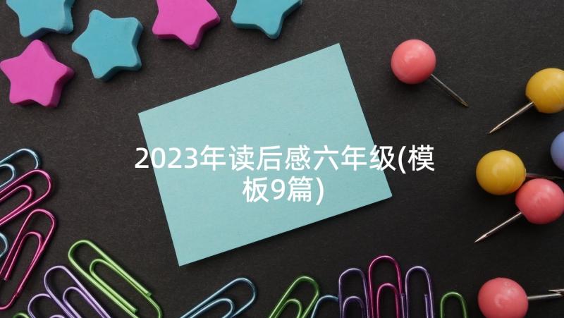 2023年读后感六年级(模板9篇)