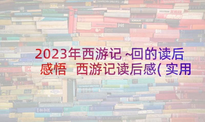 2023年西游记～回的读后感悟 西游记读后感(实用5篇)