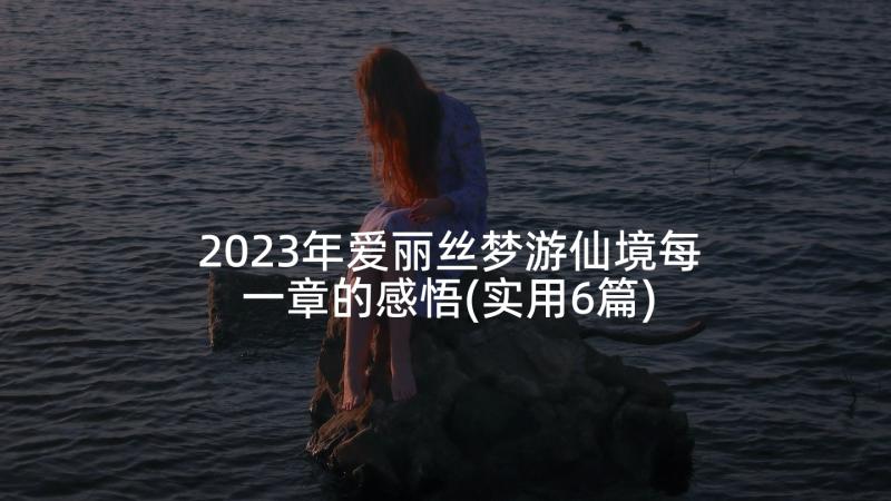 2023年爱丽丝梦游仙境每一章的感悟(实用6篇)