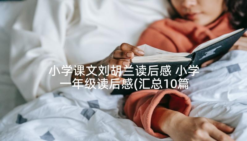 小学课文刘胡兰读后感 小学一年级读后感(汇总10篇)