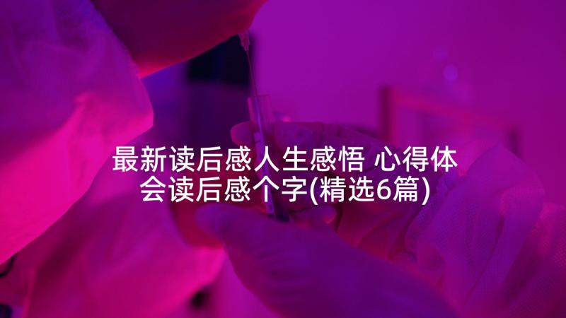 最新读后感人生感悟 心得体会读后感个字(精选6篇)